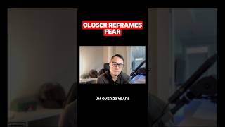 Closer Reframes Fear
