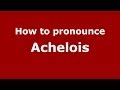 How to pronounce achelois greekgreece  pronouncenamescom