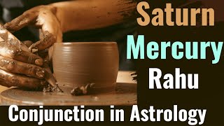 Saturn, Rahu & Mercury conjunction in Astrology