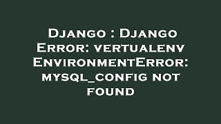 Django : Django Error: vertualenv EnvironmentError: mysql_config not found
