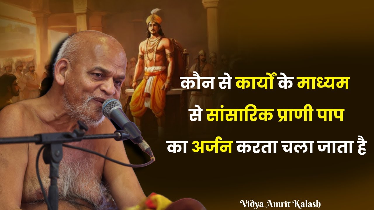 कौन से कार्यों के माध्यम से सांसारिक प्राणी पाप का अर्जन करता चला जाता है || श्री समयसागर जी महाराज