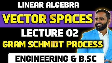 VECTOR SPACES|LECTURE 02|Gram Schmidt Process||PRADEEP GIRI SIR