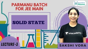 Parmanu Batch for JEE Main: Solid State L3 | Unacademy Atom | JEE Chemistry | Sakshi Ganotra