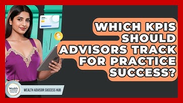 Which KPIs Should Advisors Track For Practice Success? - Wealth Advisor Success Hub