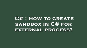 C# : How to create sandbox in C# for external process?