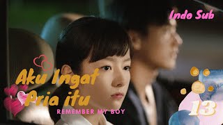 [Indo Sub] Aku Ingat Pria itu 13 (Remember My Boy) | 我曾记得那男孩 13 Daniel Zhou, Bubble Zhu