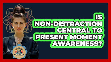 Is Non-Distraction Central To Present Moment Awareness?
