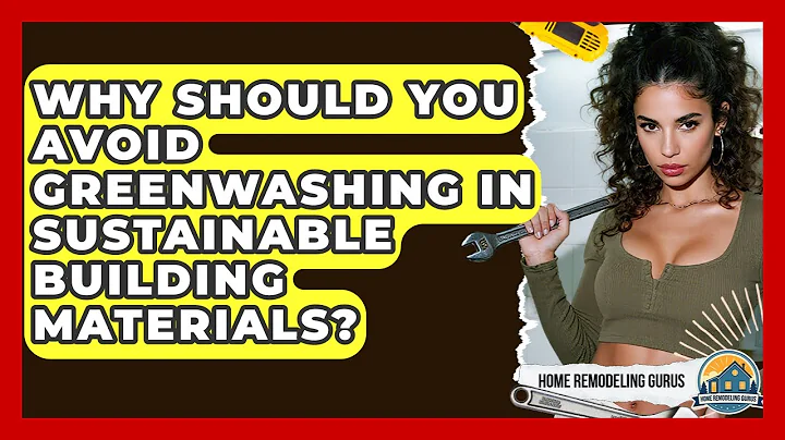 Why Should You Avoid Greenwashing In Sustainable Building Materials? - Home Remodeling Gurus