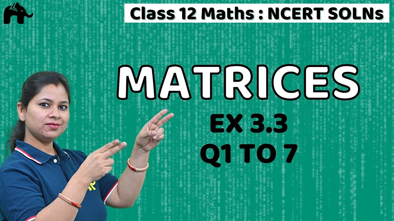 Matrices class 12 maths chapter 3 ncert ex 3 3 q1 to q7 youtube