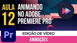 Aula 12 | Tutorial Completo de Animação no Premiere Pro: Dicas e Truques