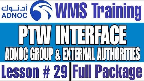 PTW Interface | ADNOC Group Companies & External Authorities in ADNOC WMS, Module 2, Lesson # 29