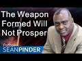 THE WEAPON FORMED WILL NOT PROSPER - BIBLE PREACHING | PASTOR SEAN PINDER