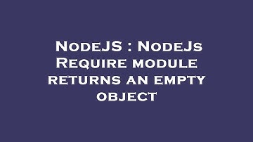 NodeJS : NodeJs Require module returns an empty object