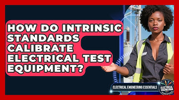 How Do Intrinsic Standards Calibrate Electrical Test Equipment? - Electrical Engineering Essentials