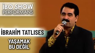 Yaşamak Bu Değil | İbrahim Tatlıses | İbo Show Performans Resimi