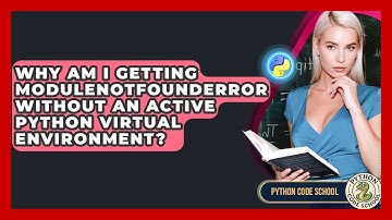 Why Am I Getting ModuleNotFoundError Without An Active Python Virtual Environment?