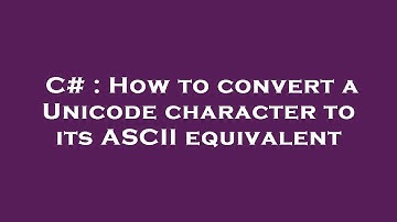 C# : How to convert a Unicode character to its ASCII equivalent