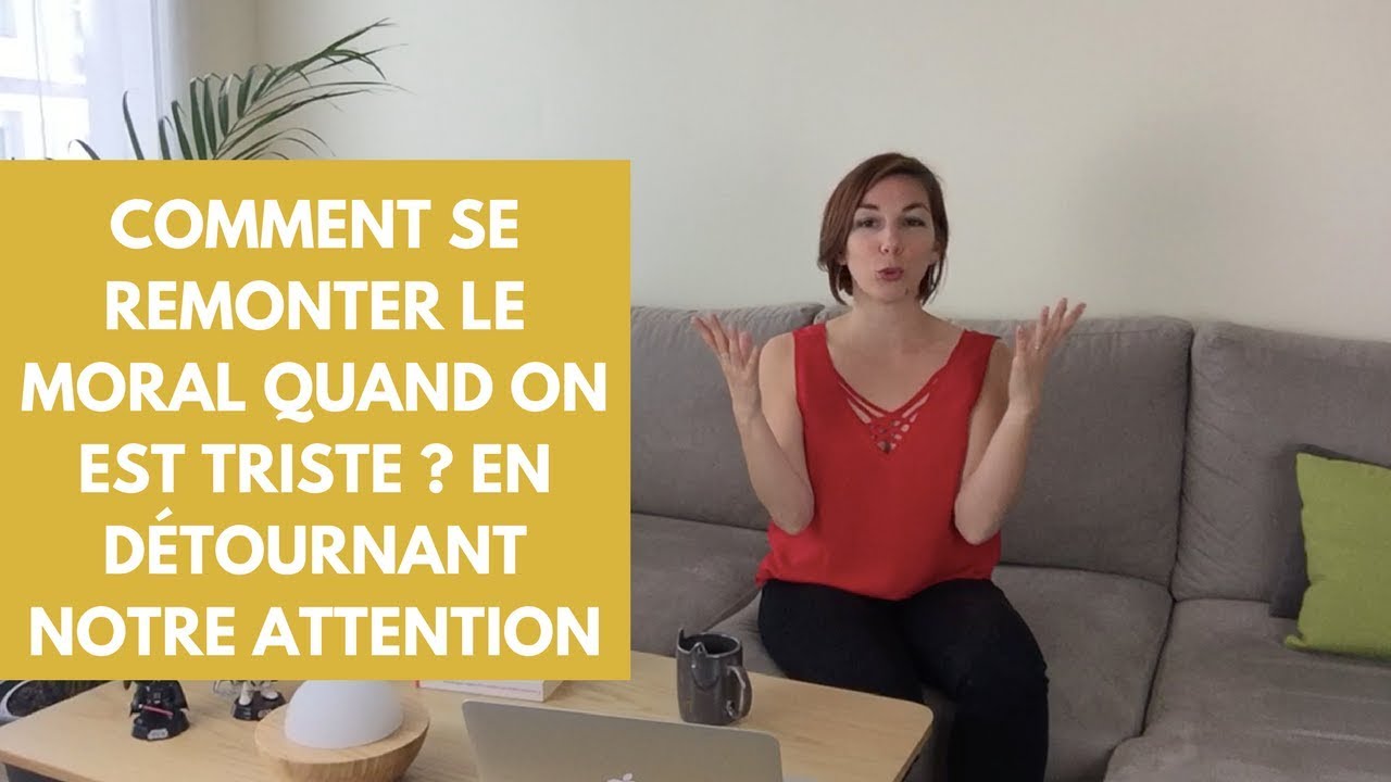 Comment se remonter le moral quand on est triste ? En détournant notre