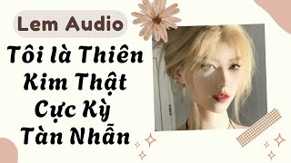 Full audio | Tôi là thiên kim thật cực kỳ tàn nhẫn | Lem Audio #truyenaudio #truyenhay