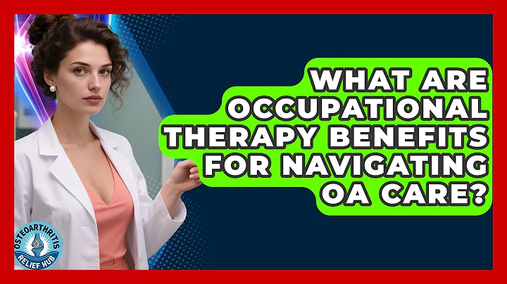 What Are Occupational Therapy Benefits For Navigating OA Care? - Osteoarthritis Relief Hub