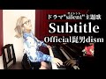 「Subtitle」Piano O Arrange 【Official髭男dism 様】おドラマ「silent」主題歌