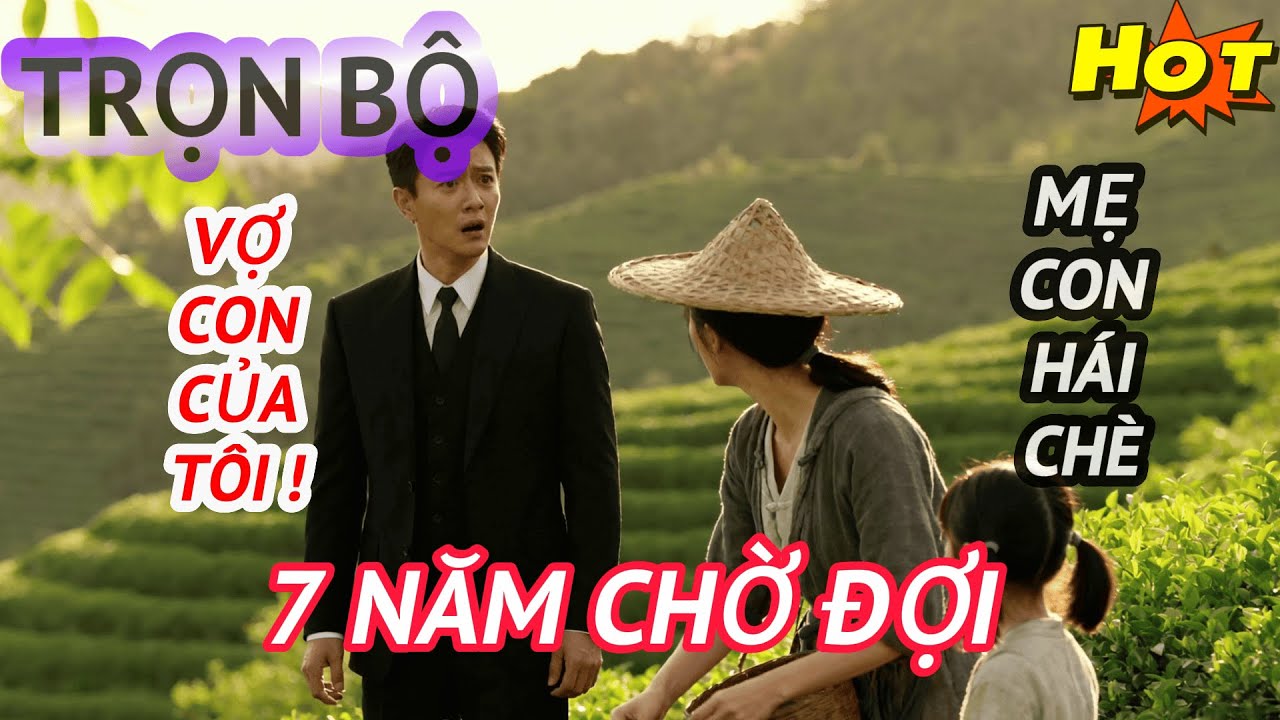 Tìm Kiếm Suốt 7 Năm, Tổng Tài Bật Khóc Khi Thấy Vợ Con Đang Hái Chè Trên Núi | Trọn Bộ