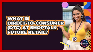 What Is Direct-to-Consumer (DTC) At Shoptalk Future Retail? - Conventions Network