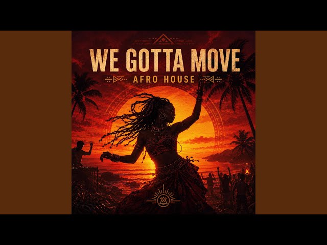 We Gotta Move (Afro House)