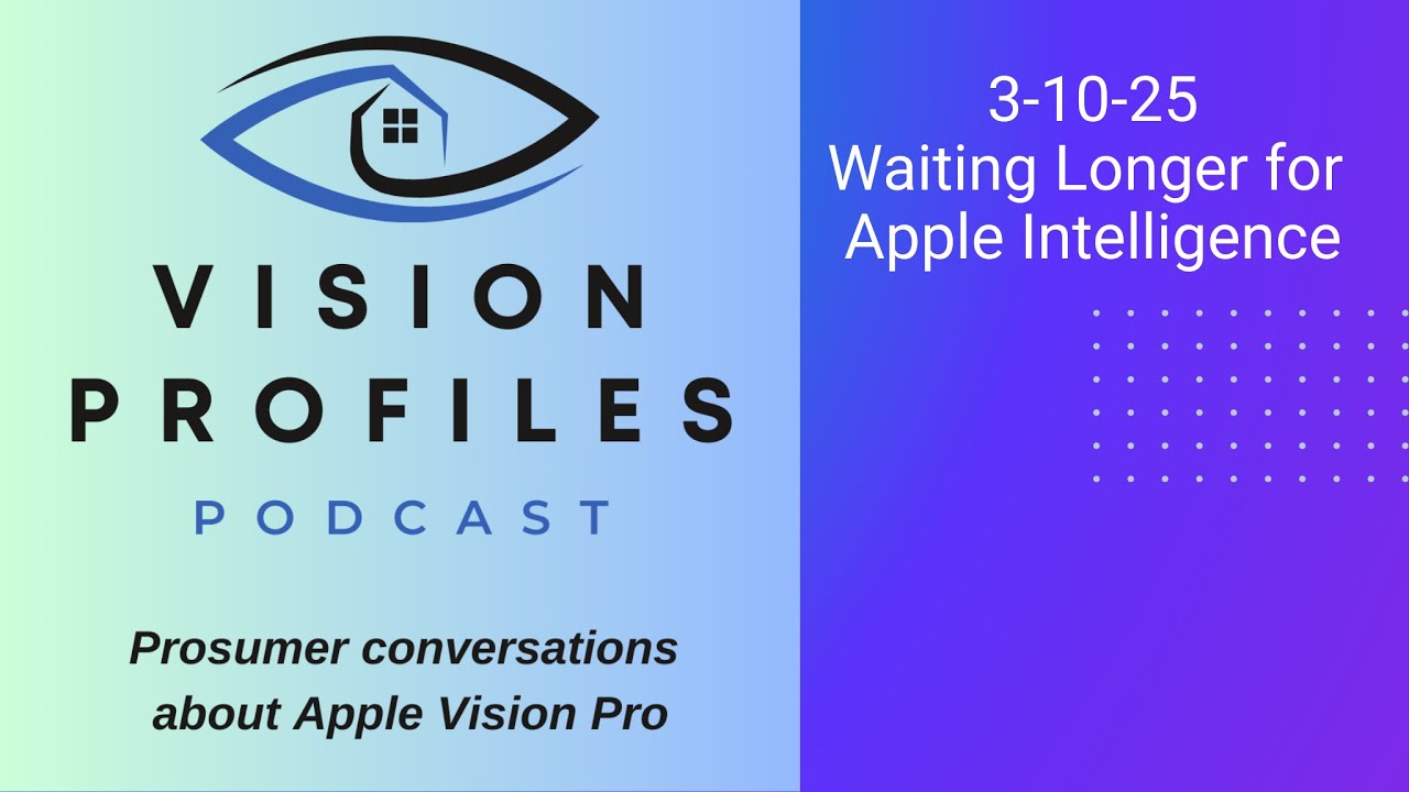 Vision ProFiles - Waiting longer for Apple Intelligence - 3-10-25 - YouTube