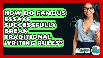 How Do Famous Essays Successfully Break Traditional Writing Rules? - The Language Library