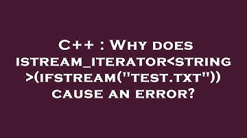 C++ : Why does istream_iterator string (ifstream("test.txt")) cause an error?