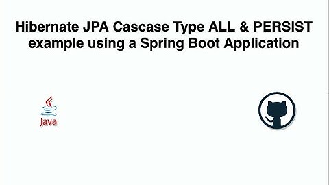 Hibernate JPA Cascade Type (ALL & PERSIST) Using Spring Boot Application