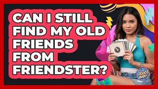 Can I Still Find My Old Friends From Friendster - I'm a 2000s Baby