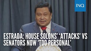 Estrada: House solons’ ‘attacks’ vs senators now ‘too personal’