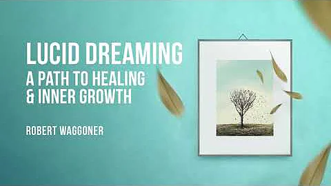 Robert Waggoner: Lucid Dreaming: A Path to Healing & Inner Growth