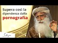 La dipendenza dalla pornografia può rovinarti la vita | Sadhguru Italiano