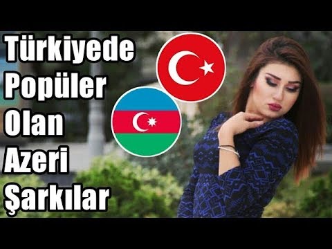 Türkiye'de Popüler Olan Azeri Şarkılar