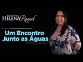 Pastora Helena Raquel | Um Encontro Junto as Águas