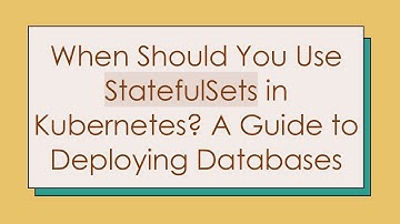 When Should You Use StatefulSets in Kubernetes? A Guide to Deploying Databases