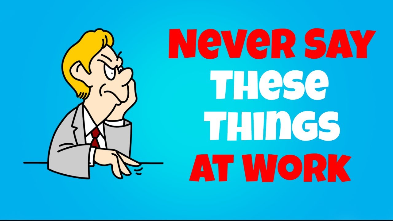 5 Things You Should Never Say At Work Youtube