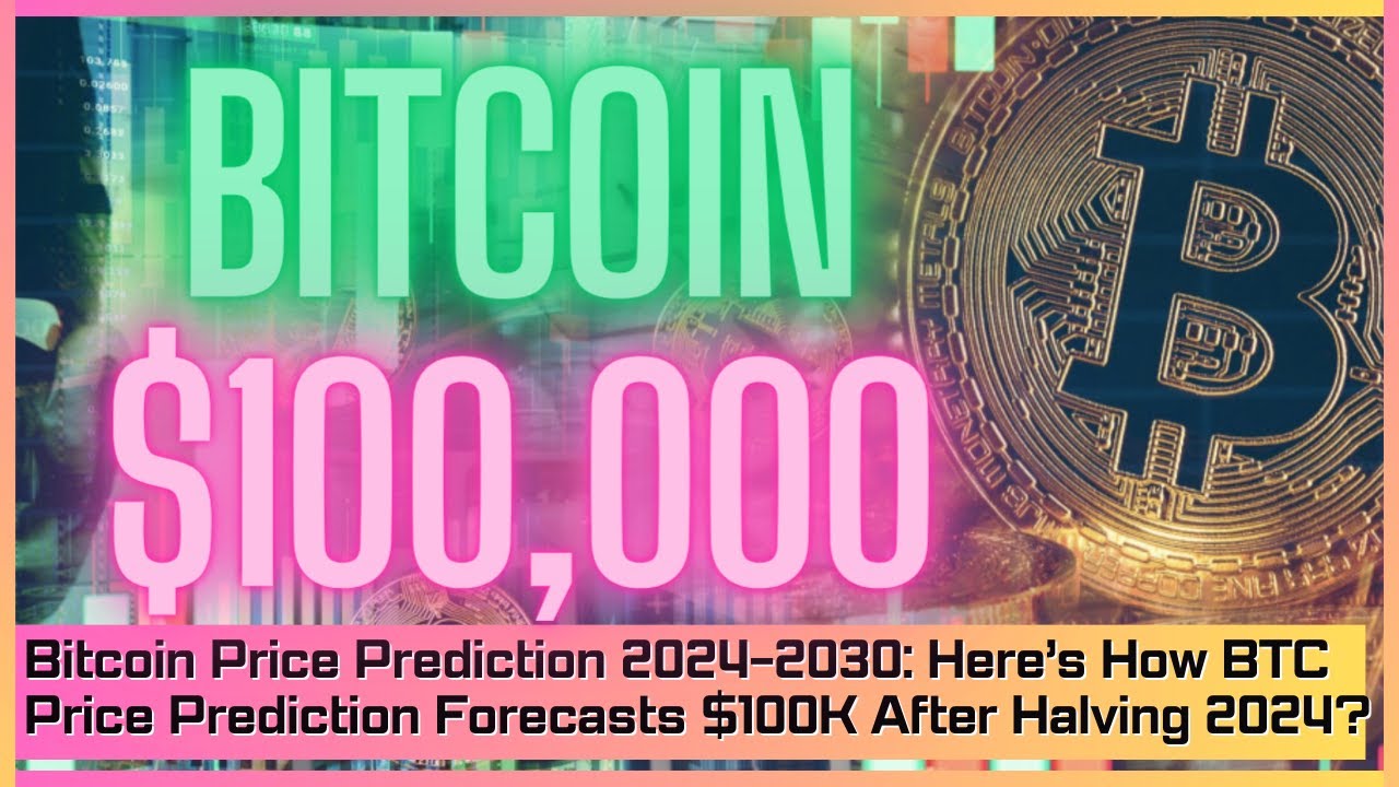 Bitcoin Price Prediction 2024-2030: How BTC Price Prediction Forecasts $100K After Halving 2024?