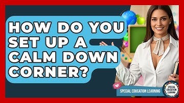 How Do You Set Up A Calm Down Corner? - Special Education Learning