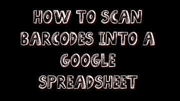 Scan Barcodes Into a Google Form / Spreadsheet