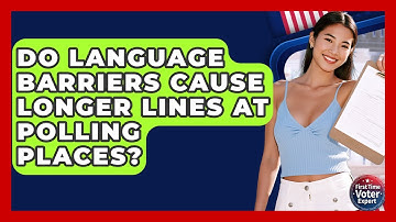Do Language Barriers Cause Longer Lines At Polling Places? - First Time Voter Expert