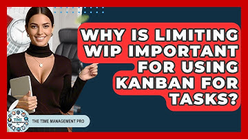 Why Is Limiting WIP Important For Using Kanban For Tasks? - The Time Management Pro