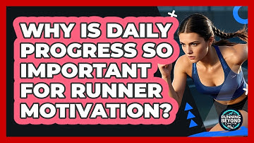 Why Is Daily Progress So Important For Runner Motivation? - Running Beyond Limits
