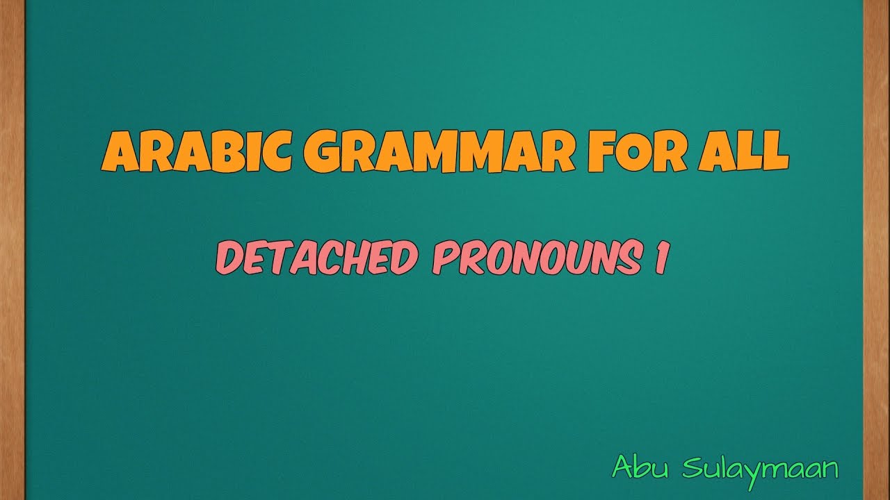 Arabic Grammar For All Detached Pronouns 1' Abu Sulaymaan YouTube