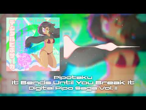 Pipotaku - It Bends Until You Break It [Digital Pipo Saga Vol. II]