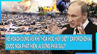 Toàn cảnh thế giới: Kế hoạch dùng vũ khí “hóa học hủy diệt” Zaporizhzhia được Nga phát hiện