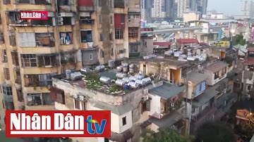 Hà Nội với nhiệm vụ cải tạo chung cư cũ | Chuyện trong tuần
